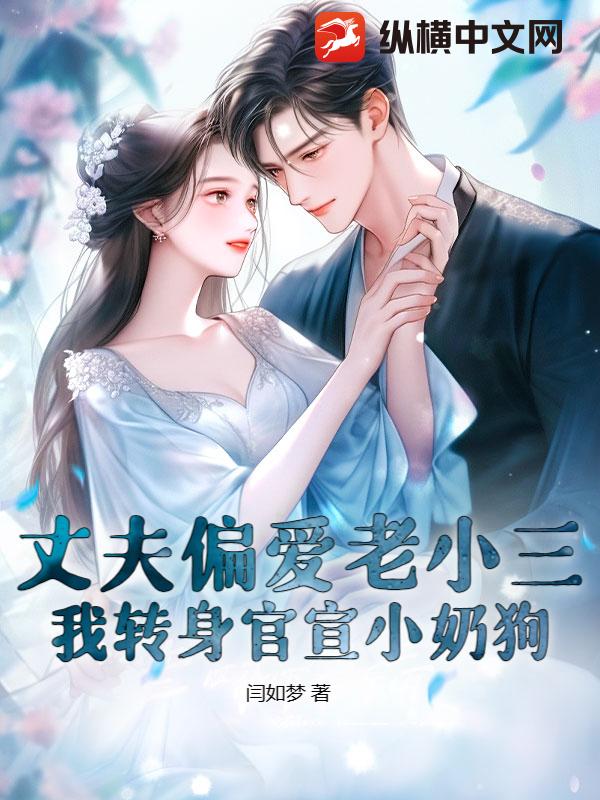 丈夫偏爱老小三，我转身官宣小奶狗